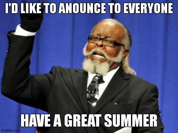 Too Damn High | I'D LIKE TO ANOUNCE TO EVERYONE; HAVE A GREAT SUMMER | image tagged in memes,too damn high,funny,gifs,summer,relatable | made w/ Imgflip meme maker