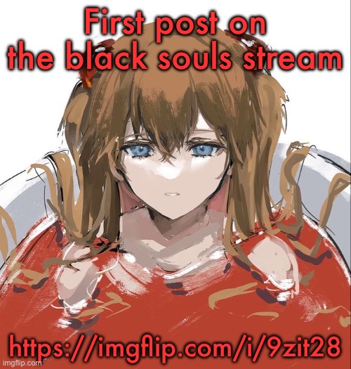 Asuka Langley Evangelion | First post on the black souls stream; https://imgflip.com/i/9zit28 | image tagged in asuka langley evangelion | made w/ Imgflip meme maker