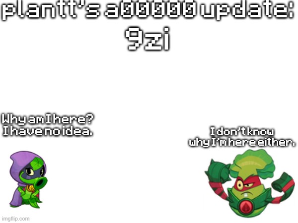 plant a00000 update temp | 9zi | image tagged in plant a00000 update temp | made w/ Imgflip meme maker
