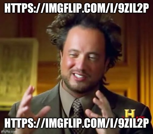guess it | HTTPS://IMGFLIP.COM/I/9ZIL2P; HTTPS://IMGFLIP.COM/I/9ZIL2P | image tagged in memes,ancient aliens | made w/ Imgflip meme maker