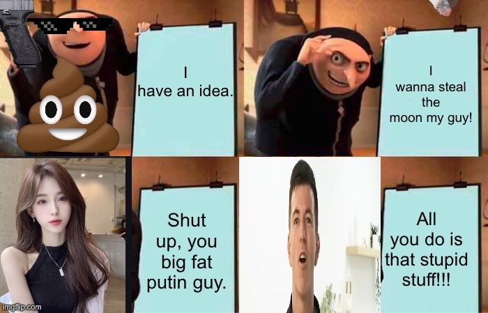 Gru's Plan | I have an idea. I wanna steal the moon my guy! All you do is that stupid stuff!!! Shut up, you big fat putin guy. | image tagged in memes,gru's plan,stupid russian,russian doge | made w/ Imgflip meme maker