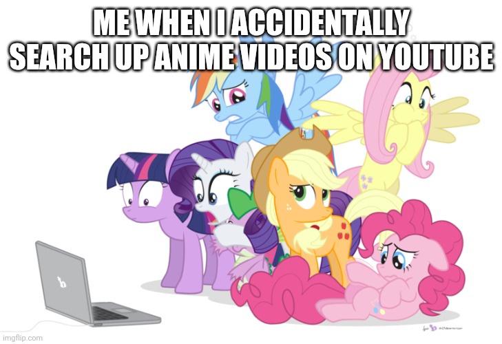 This is why I quit/stopped watching YouTube for good | ME WHEN I ACCIDENTALLY SEARCH UP ANIME VIDEOS ON YOUTUBE | image tagged in mlp,youtube,accidentally,unsee juice,pass the unsee juice my bro,relatable | made w/ Imgflip meme maker