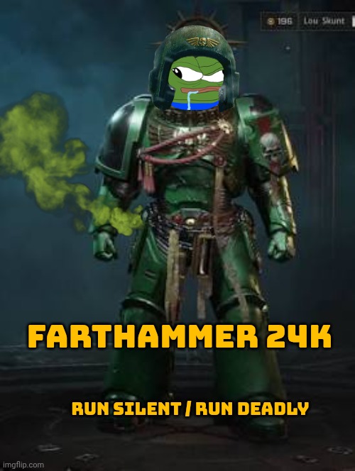 Warhammer memes | FARTHAMMER 24K; RUN SILENT / RUN DEADLY | image tagged in fart | made w/ Imgflip meme maker
