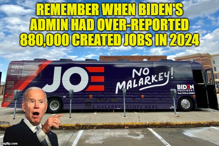 REMEMBER WHEN BIDEN'S ADMIN HAD OVER-REPORTED 880,000 CREATED JOBS IN 2024 | image tagged in no malarkey tour bus | made w/ Imgflip meme maker