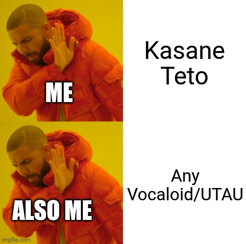 vocaloids suck | Kasane Teto Any Vocaloid/UTAU ME ALSO ME | image tagged in drake hotline bling double no | made w/ Imgflip meme maker
