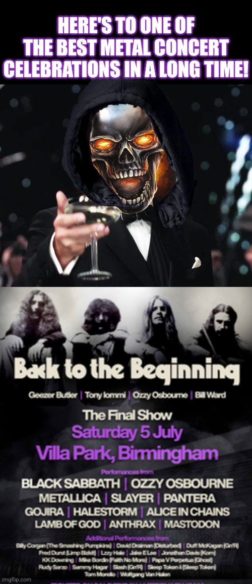 This show rocked! | HERE'S TO ONE OF THE BEST METAL CONCERT CELEBRATIONS IN A LONG TIME! | image tagged in black sabbath,ozzy osbourne,heavy metal,concert,back to the beginning | made w/ Imgflip meme maker
