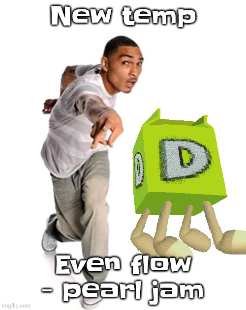 Think fast | New temp; Even flow - pearl jam | image tagged in think fast | made w/ Imgflip meme maker
