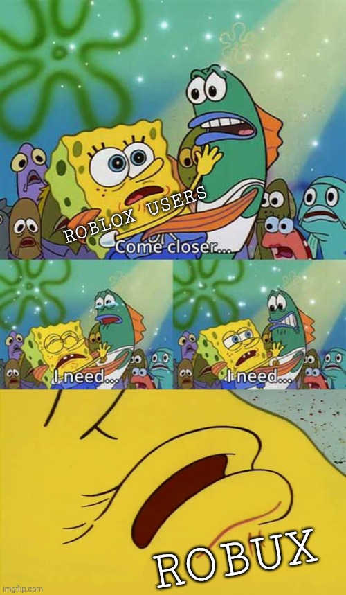 Roblox users wants robux | ROBLOX USERS; ROBUX | image tagged in spongebob come closer template,roblox | made w/ Imgflip meme maker