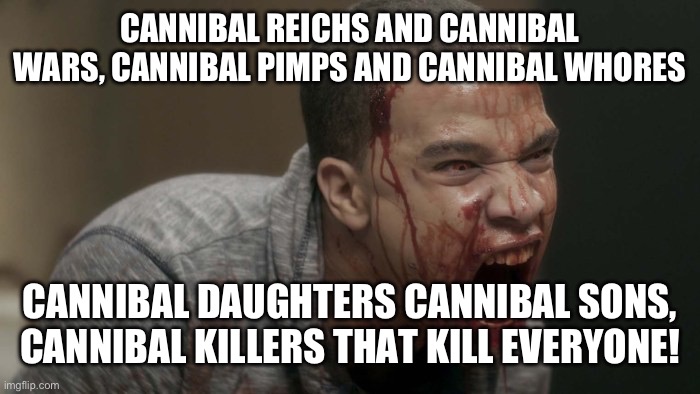 Duterte Cannibal 2 | CANNIBAL REICHS AND CANNIBAL WARS, CANNIBAL PIMPS AND CANNIBAL WHORES CANNIBAL DAUGHTERS CANNIBAL SONS, CANNIBAL KILLERS THAT KILL EVERYONE! | image tagged in duterte cannibal 2 | made w/ Imgflip meme maker