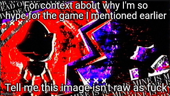 https://youtu.be/EOQt4tQFf_A?si=PpBkoh24rGZlzDl8 also LISTEN THIS OST FROM THE GAME | For context about why I'm so hype for the game I mentioned earlier; Tell me this image isn't raw as fuck | made w/ Imgflip meme maker