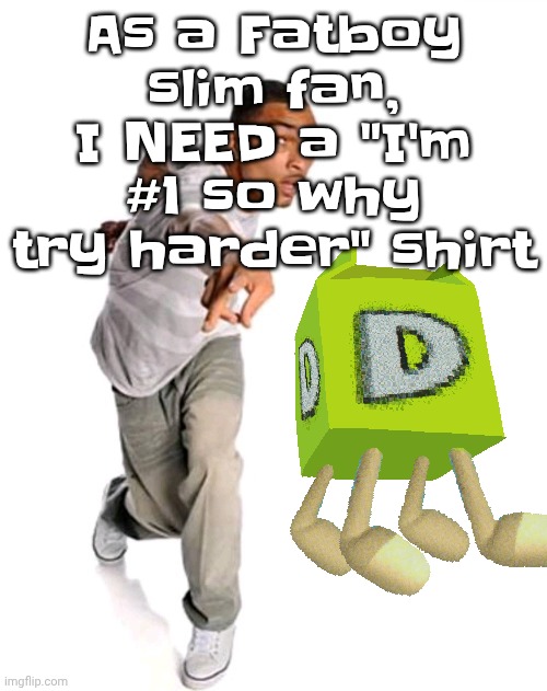 And a smiley face pin to go with it | As a Fatboy slim fan, I NEED a "I'm #1 so why try harder" shirt | image tagged in think fast | made w/ Imgflip meme maker