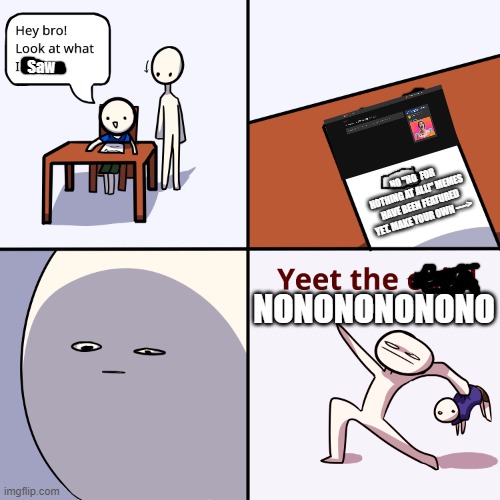 No No No No No No No No No No No No No No No No No No No No No No No No No No No No No No No No No No No No No No No No No No No | Saw; NO "NO. FOR NOTHING AT ALL!" MEMES HAVE BEEN FEATURED YET. MAKE YOUR OWN ---->; NONONONONONO | image tagged in yeet the child | made w/ Imgflip meme maker