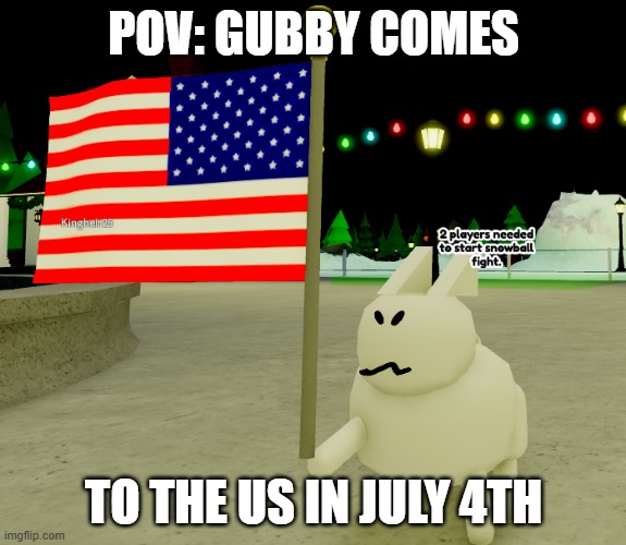 Gubby USA | POV: GUBBY COMES; TO THE US IN JULY 4TH | image tagged in gubby,forsaken,roblox,roblox meme,united states,united states of america | made w/ Imgflip meme maker