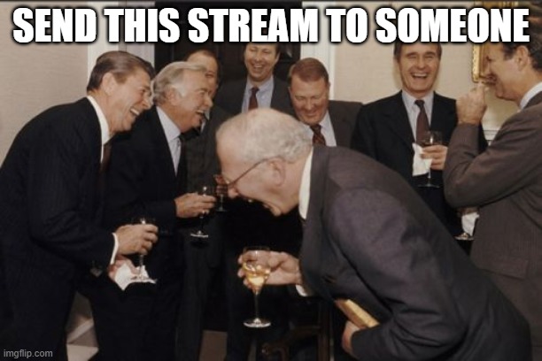 Revive this | SEND THIS STREAM TO SOMEONE | image tagged in memes,laughing men in suits | made w/ Imgflip meme maker