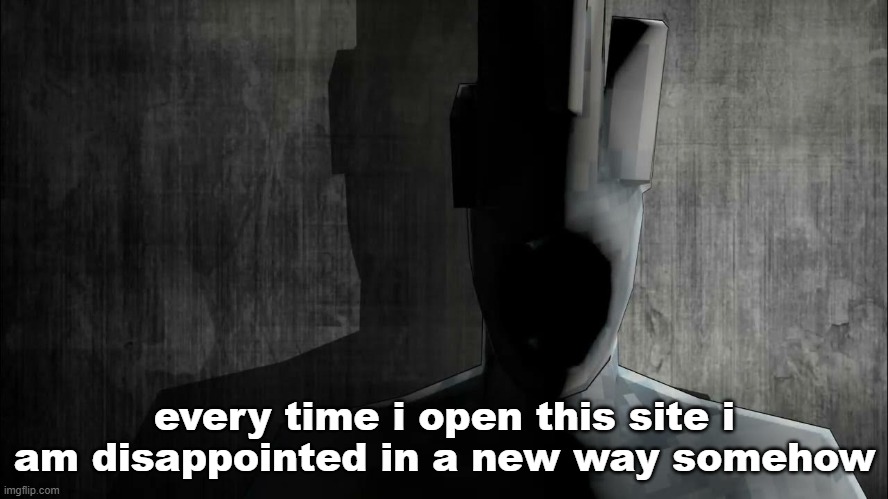 like cmon guys we can do better | every time i open this site i am disappointed in a new way somehow | image tagged in minos prime prowler | made w/ Imgflip meme maker