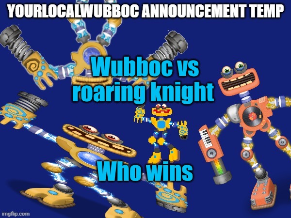 YourLocalWubboc Announcement Temp | Wubboc vs roaring knight; Who wins | image tagged in yourlocalwubboc announcement temp | made w/ Imgflip meme maker