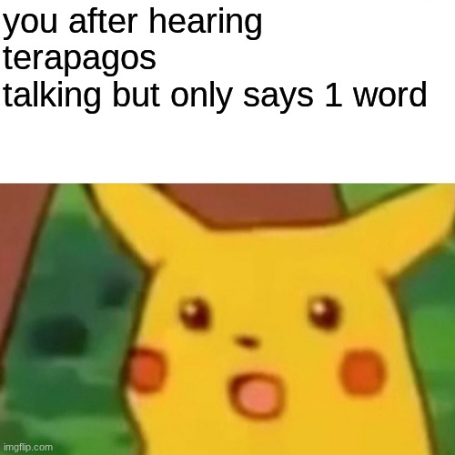 Surprised Pikachu | you after hearing terapagos 
talking but only says 1 word | image tagged in memes,surprised pikachu | made w/ Imgflip meme maker