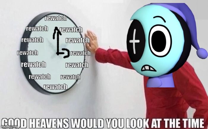 rewatch time | image tagged in rewatch time | made w/ Imgflip meme maker