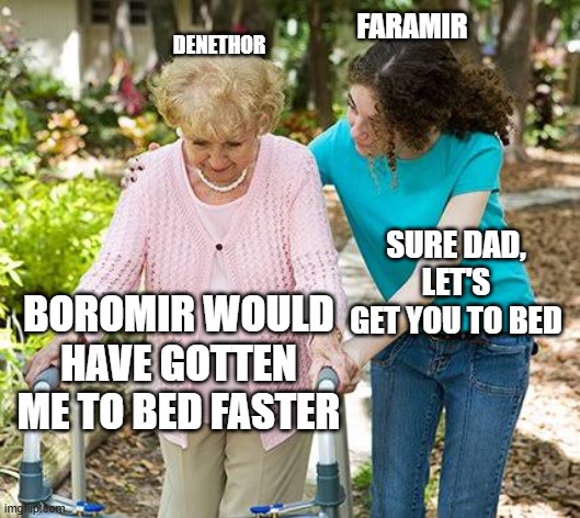 Sure grandma let's get you to bed | FARAMIR; DENETHOR; SURE DAD, LET'S GET YOU TO BED; BOROMIR WOULD HAVE GOTTEN ME TO BED FASTER | image tagged in sure grandma let's get you to bed,lotr,boromir | made w/ Imgflip meme maker
