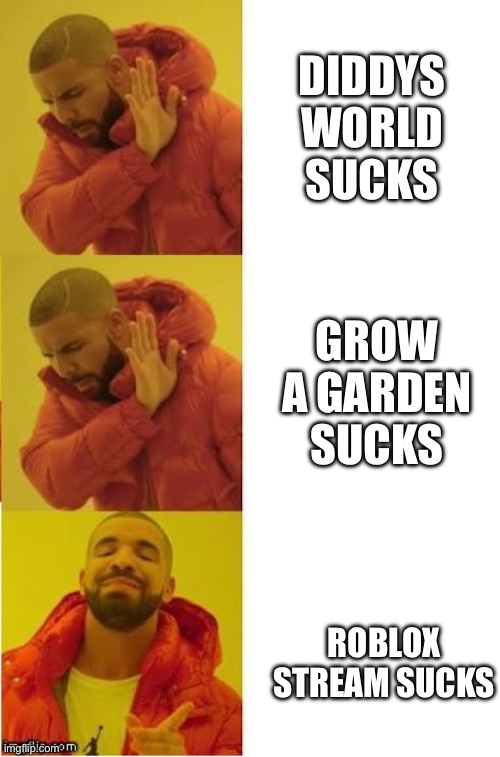 cringe | DIDDYS WORLD SUCKS; GROW A GARDEN SUCKS; ROBLOX STREAM SUCKS | image tagged in drake no no yes | made w/ Imgflip meme maker