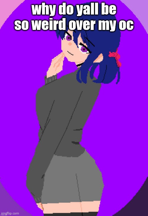 you guys are 12-19 yrs old, she is 37 | why do yall be so weird over my oc | image tagged in katherine | made w/ Imgflip meme maker