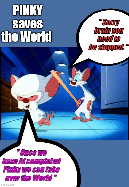 The Golden Dome is Regans Star Wars 45 years to late | PINKY saves the World; " Sorry brain you need to be stopped. "; " Once we have AI completed Pinky we can take over the World " | image tagged in pinky and the brain monday | made w/ Imgflip meme maker
