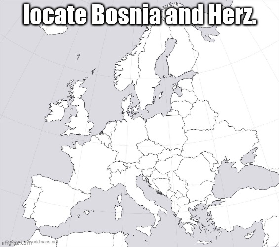 hint: its South. | locate Bosnia and Herz. | image tagged in blank europe map | made w/ Imgflip meme maker