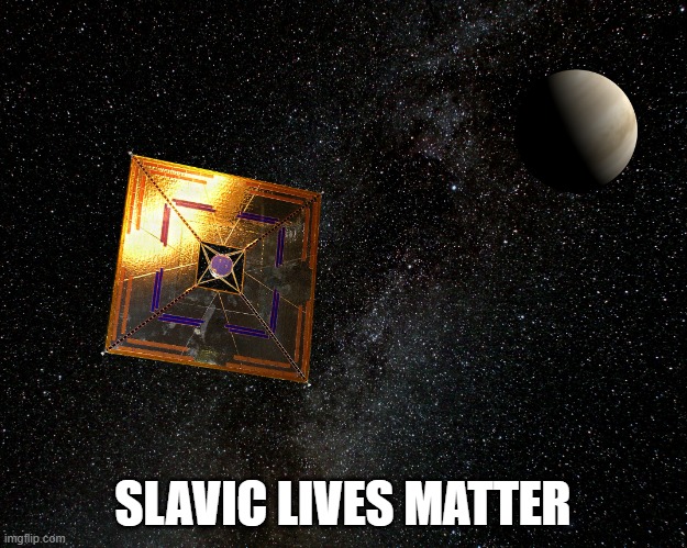 Slavic Solar Sail | SLAVIC LIVES MATTER | image tagged in slavic solar sail,slavic lives matter | made w/ Imgflip meme maker