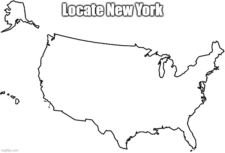 Blank U.S.A. Map | Locate New York | image tagged in blank u s a map | made w/ Imgflip meme maker