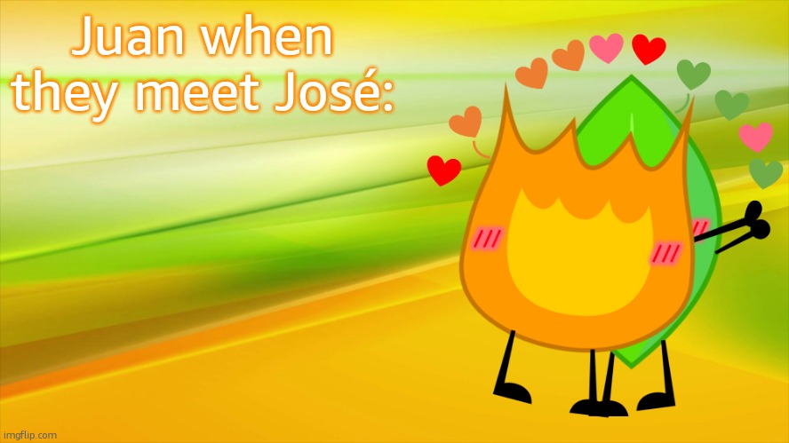 Fireafy | Juan when they meet José: | image tagged in fireafy | made w/ Imgflip meme maker