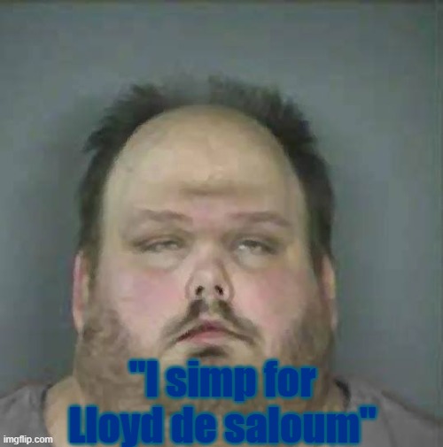 He's 10 you pedophilic morons | "I simp for Lloyd de saloum" | image tagged in johnny racist | made w/ Imgflip meme maker