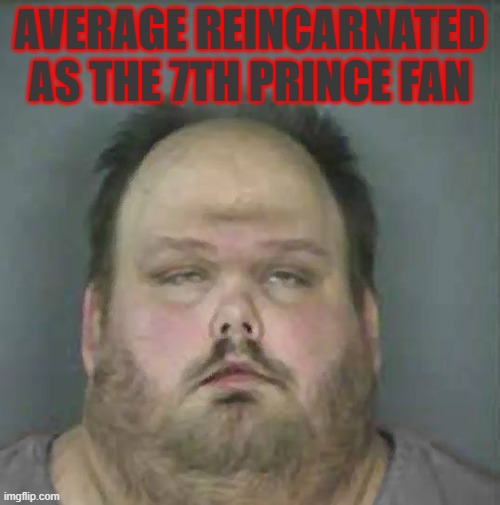Johnny Racist | AVERAGE REINCARNATED AS THE 7TH PRINCE FAN | image tagged in johnny racist,anime | made w/ Imgflip meme maker