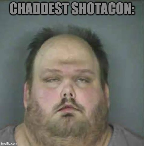 Johnny Racist | CHADDEST SHOTACON: | image tagged in johnny racist,anime,pedophile,based,chad | made w/ Imgflip meme maker