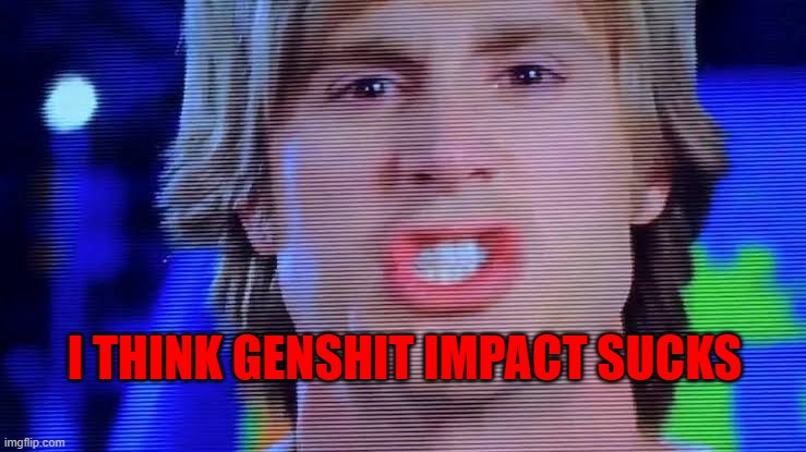 I think Coolsville Sucks | I THINK GENSHIT IMPACT SUCKS | image tagged in i think coolsville sucks,genshin impact | made w/ Imgflip meme maker