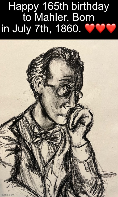 Happy 165th birthday to Mahler. Born in July 7th, 1860. ❤️❤️❤️ | made w/ Imgflip meme maker