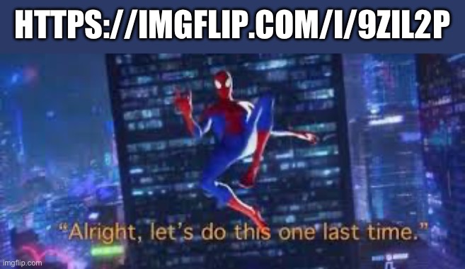 someone please win | HTTPS://IMGFLIP.COM/I/9ZIL2P | image tagged in alright lets do tis one last time | made w/ Imgflip meme maker