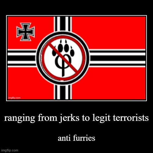 ranging from jerks to legit terrorists | anti furries | image tagged in funny,demotivationals | made w/ Imgflip demotivational maker