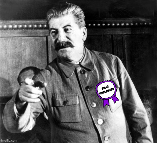 Joseph Stalin sin of pride award | SIN OF PRIDE AWARD | image tagged in stalins advice,sin,pride,joseph stalin,communism | made w/ Imgflip meme maker