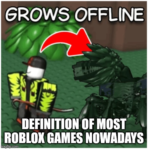 Most Roblox games nowadays (No Block Tales does not grow offline i found it off a reddit post) | DEFINITION OF MOST ROBLOX GAMES NOWADAYS | image tagged in roblox meme,roblox | made w/ Imgflip meme maker