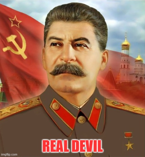 Stalin Is a real devil | REAL DEVIL | image tagged in papa stalin,devil | made w/ Imgflip meme maker