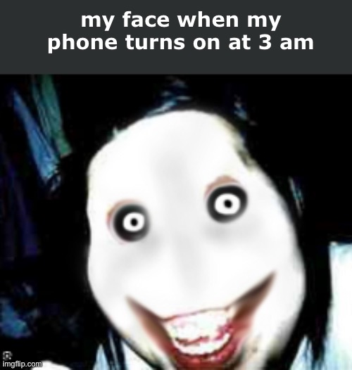 Horror ahh face | my face when my phone turns on at 3 am | image tagged in jeff the killer,horror,phone,3 am,face | made w/ Imgflip meme maker