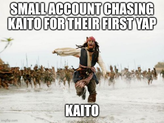 Jack Sparrow Being Chased | SMALL ACCOUNT CHASING KAITO FOR THEIR FIRST YAP; KAITO | image tagged in memes,jack sparrow being chased | made w/ Imgflip meme maker