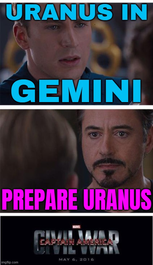 Prepare Uranus | URANUS IN; GEMINI; PREPARE URANUS | image tagged in memes,marvel civil war 1,astrology,prophecy,civil war,world war 3 | made w/ Imgflip meme maker