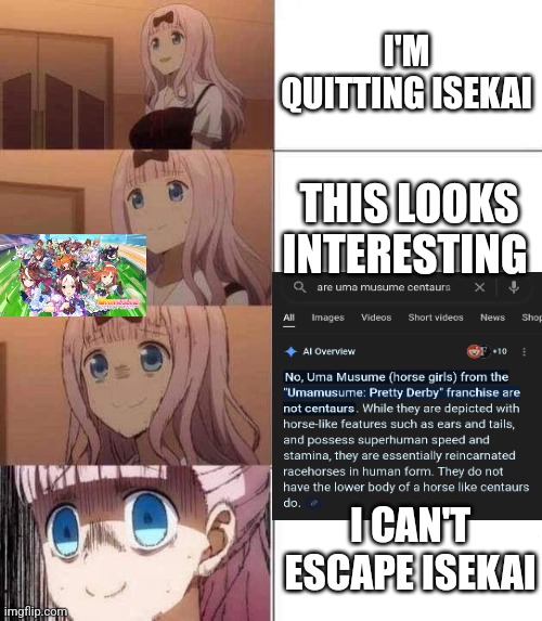 It always was isekai | I'M QUITTING ISEKAI; THIS LOOKS INTERESTING; I CAN'T ESCAPE ISEKAI | image tagged in chika template | made w/ Imgflip meme maker