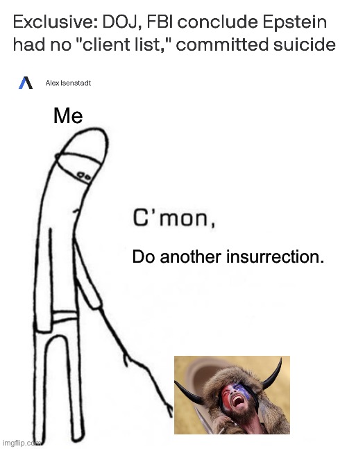Bet you feel really betrayed right now. | Me; Do another insurrection. | image tagged in come on do something blank,donald trump,jeffery epstein,january 6th | made w/ Imgflip meme maker