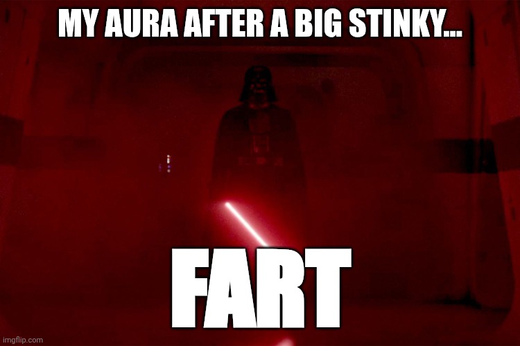 Fart Vader | MY AURA AFTER A BIG STINKY... FART | image tagged in fart vader | made w/ Imgflip meme maker
