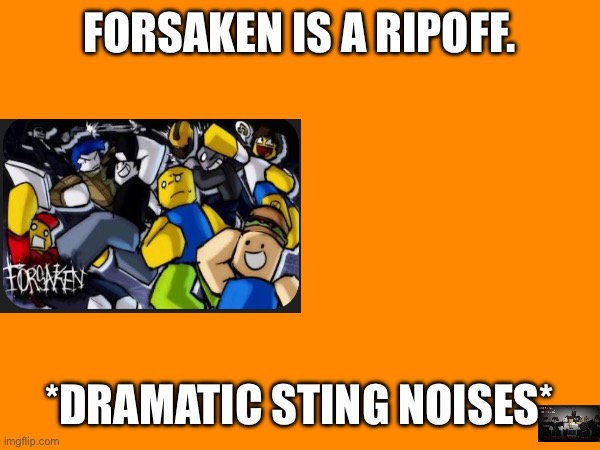 FORSAKEN IS A RIPOFF. *DRAMATIC STING NOISES* | made w/ Imgflip meme maker