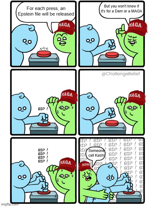 Epstein Papers | But you won't know if it's for a Dem or a MAGA; For each press, an Epstein file will be released; @ChallengeBelief; Someone call Kash! | image tagged in stop pressing button | made w/ Imgflip meme maker