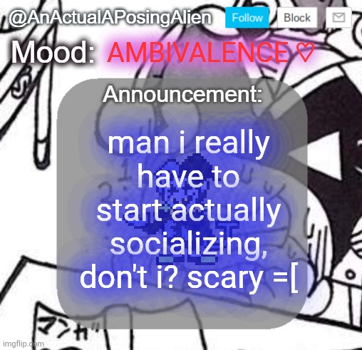 never been good at starting conversations.. but then again, i do want friends | AMBIVALENCE ♡; man i really have to start actually socializing, don't i? scary =[ | image tagged in anactualaposingalien announce template by interactionsystem | made w/ Imgflip meme maker