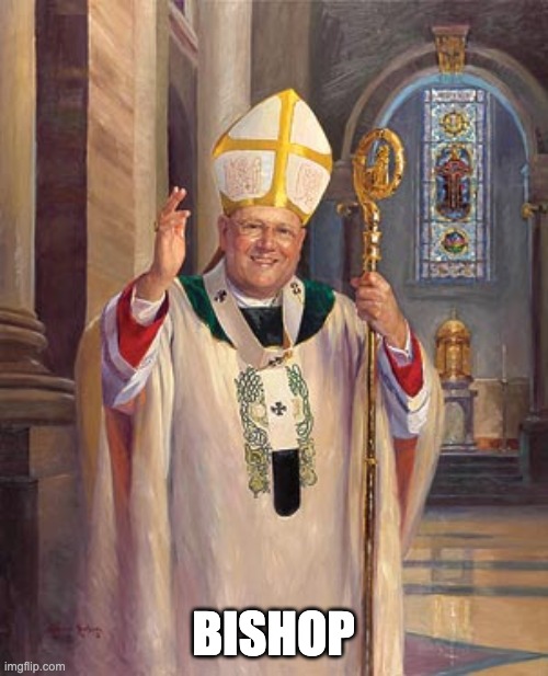 catholic bishop | BISHOP | image tagged in catholic bishop | made w/ Imgflip meme maker